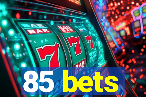 85 bets